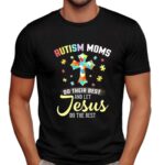 Autism moms do their best let Jesus do the rest christian autism t shirt