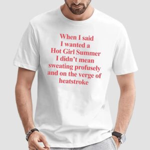 When I Said I Wanted A Hot Girl Summer I Didn't Mean Sweating Profusely And On The Verge Of Heatstroke Meme T Shirt