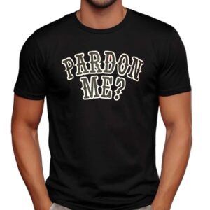 Pardon Me Trump 2025 Presidential Parody T Shirt