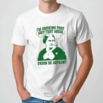 I'm Smoking That Shit That Made Susan B Anthony T Shirt