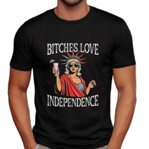 Bitches love independence Girl t shirt