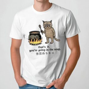Cat That’s It You’re Going In The Soup Meme T Shirt