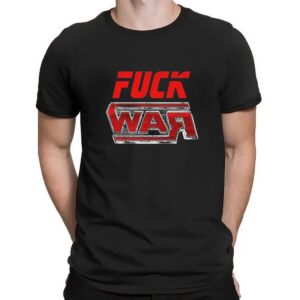 Fuck War T Shirt