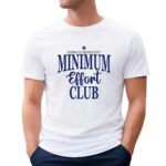 Embrace Mediocrity Minimum Effort Club T Shirt