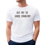 Get Me To Gods Country Christian Americana T Shirt