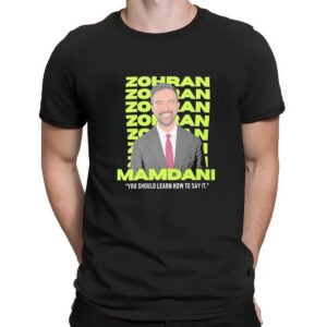Zohran Mamdani You Should Learn How To Say It T Shirt
