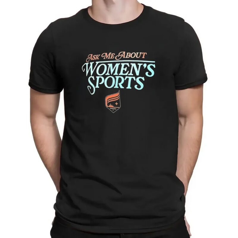 Ask me about women’s sports Aurora FC t shirt