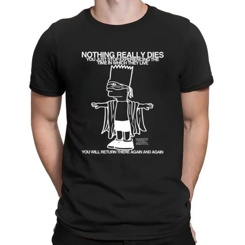 Bart Simpson Nothing Really Dies You Just Stop Experiencing The Time In Which They Live T Shirt