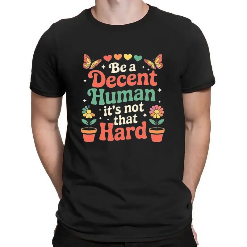 Be A Decent Human It’s Not That Hard T Shirt
