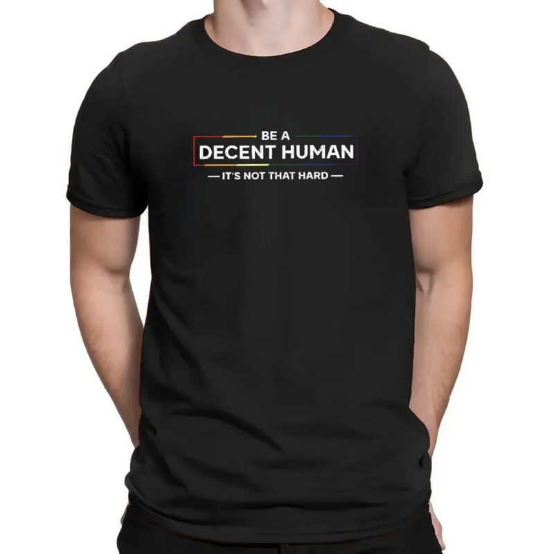 Be a decent human it’s not that hard t shirt