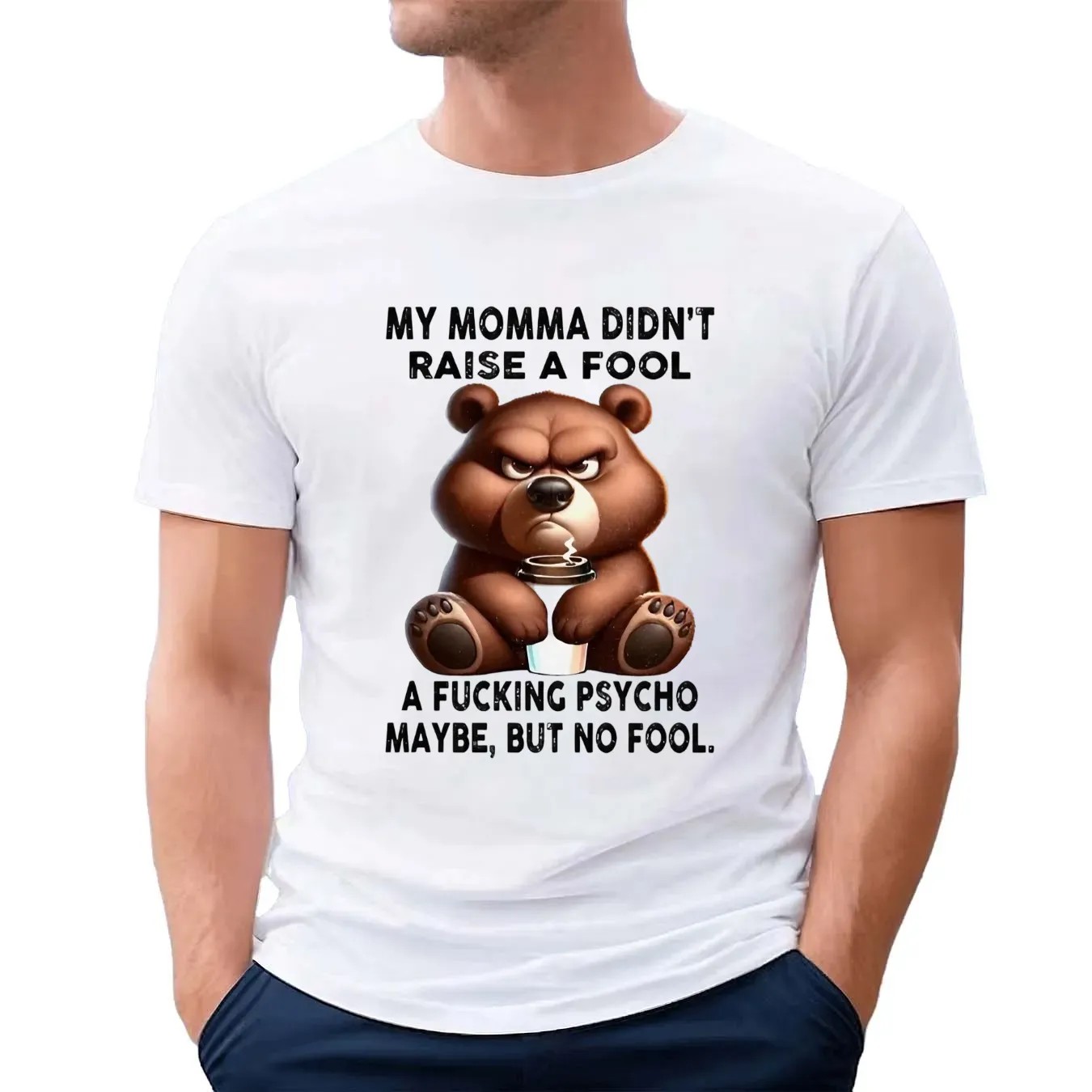 Bear my momma didn’t raise a fool a fucking psycho maybe but no fool t shirt