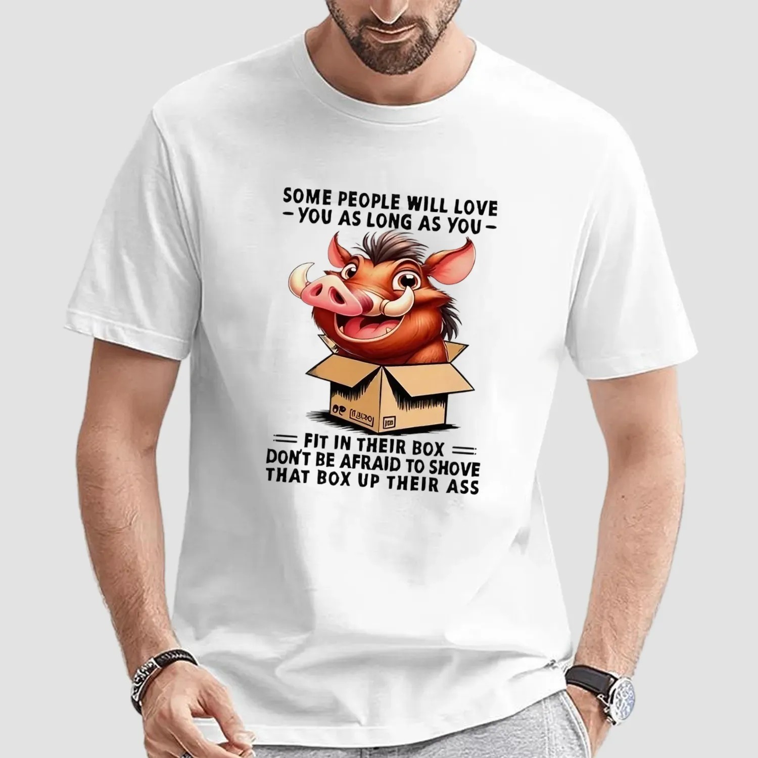 Boar some people will love you as long as you fit in their box don’t be afraid to shove that box up their ass t shirt