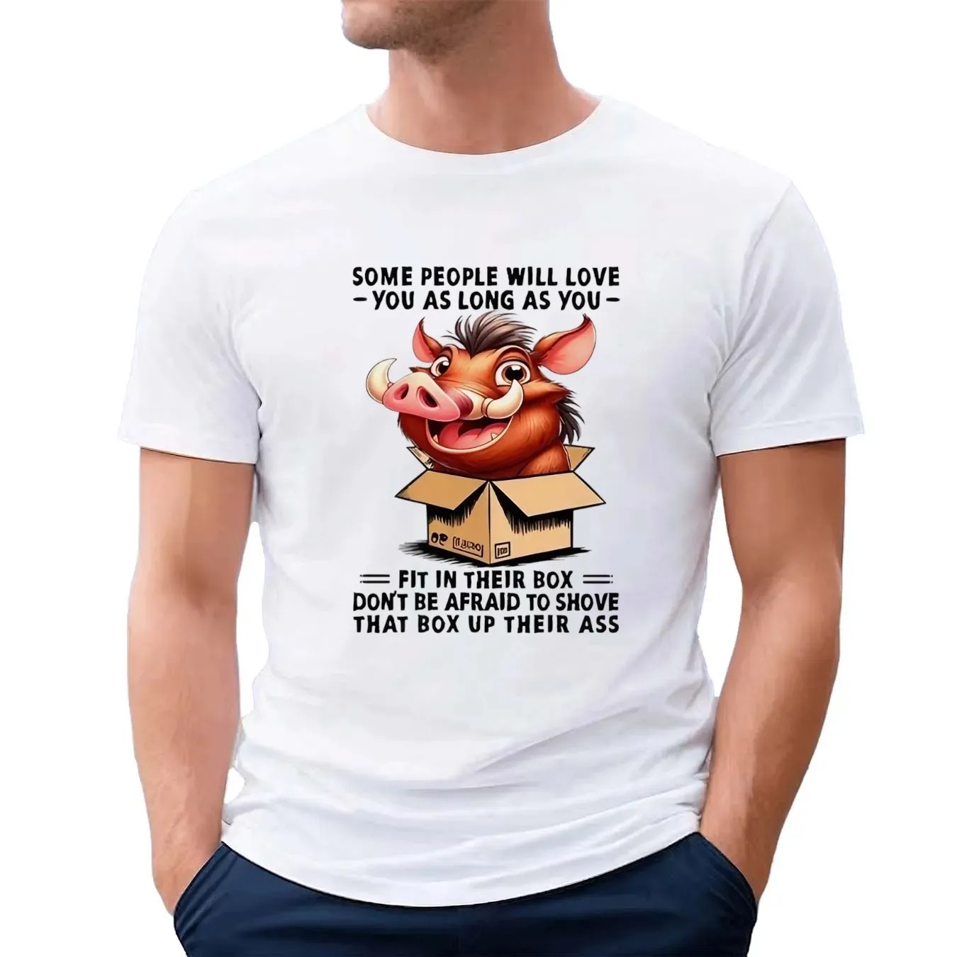 Boar some people will love you as long as you fit in their box don’t be afraid to shove that box up their ass t shirt