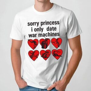 Sorry Princess I Only Date War Machine Graphic T Shirt