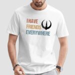 I have friends everywhere Andor t shirt