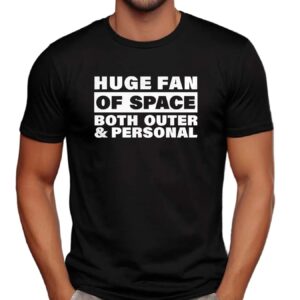Huge fan of space both outer and personal t shirt