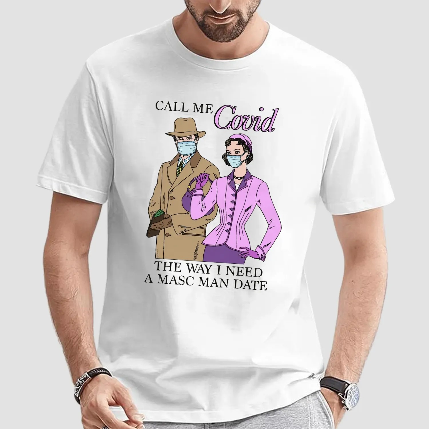 Call Me Covid The Way I Need A Masc Man Date Meme T Shirt