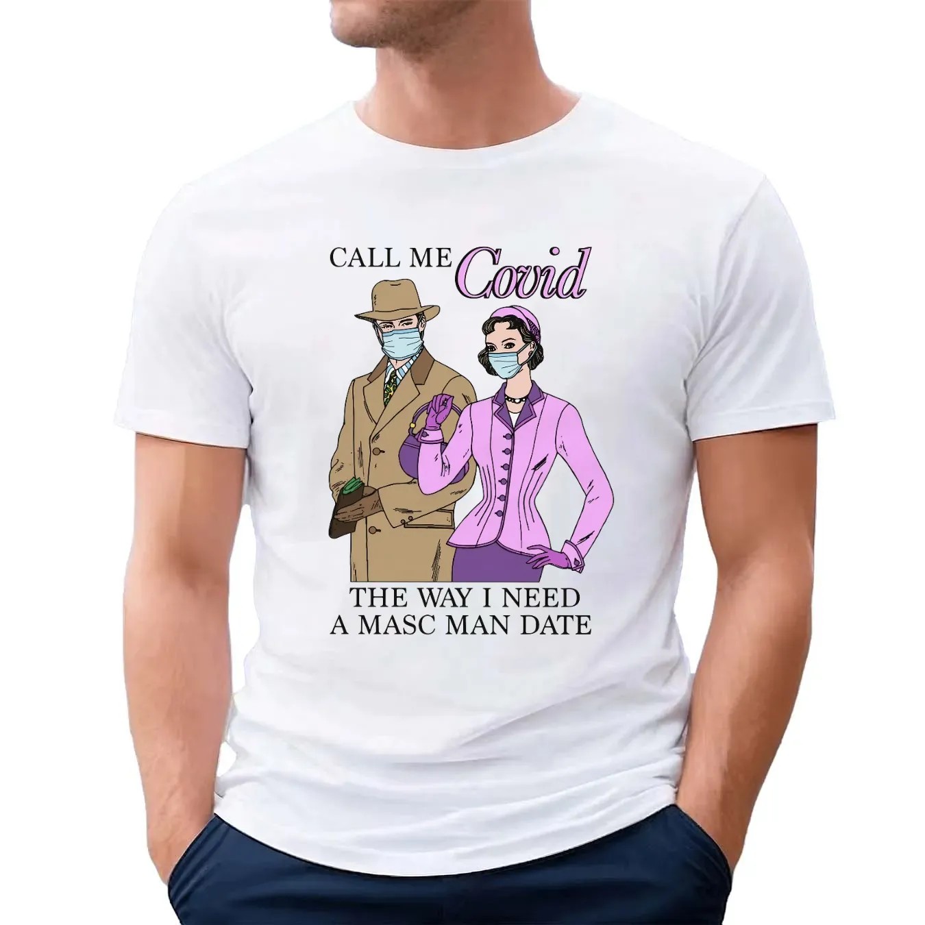 Call Me Covid The Way I Need A Masc Man Date Meme T Shirt
