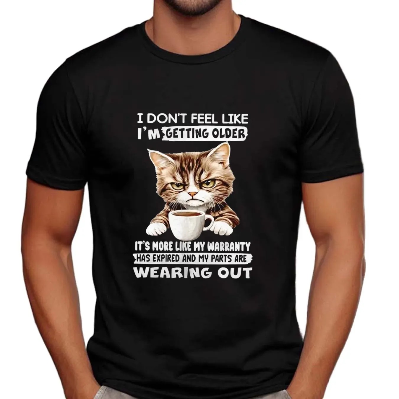 Cat I don’t feel like I’m getting older it’s more like my warranty has expired and my parts t shirt