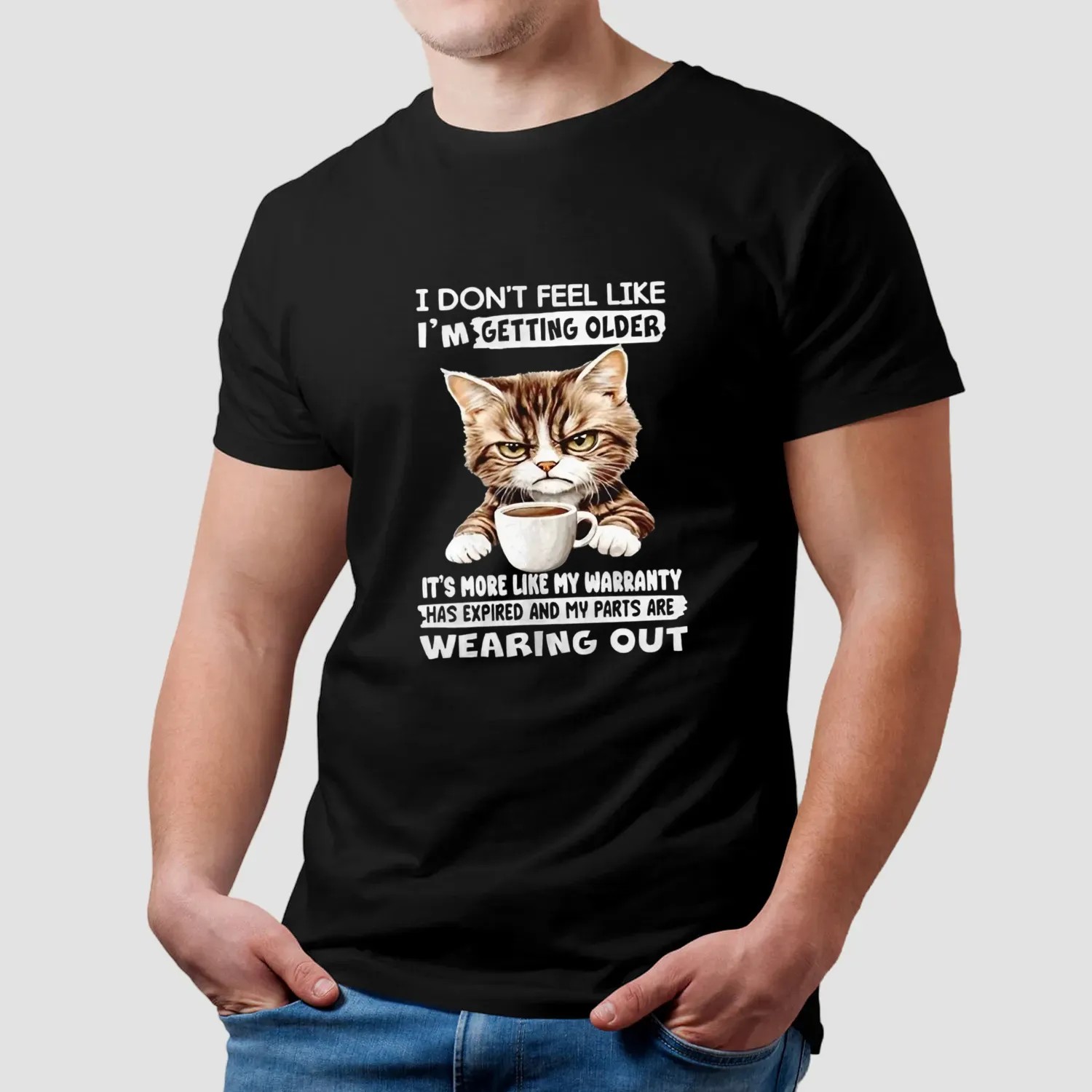 Cat I don’t feel like I’m getting older it’s more like my warranty has expired and my parts t shirt