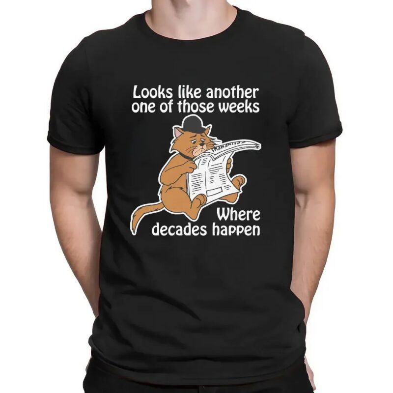 Cat Looks Like Another One Of Those Weeks Where Decades Happen T Shirt