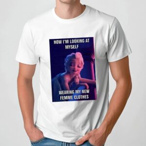 Elsa how I’m looking at myself wearing my new femme clothes shirt