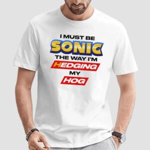 I Must Be Sonic The Way I'm Hedging My Hog T Shirt