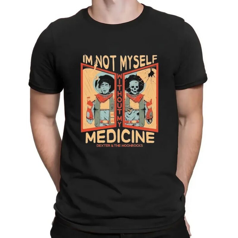 Dexter And The Moonrocks I’m Not Myself Without My Medicine T Shirt
