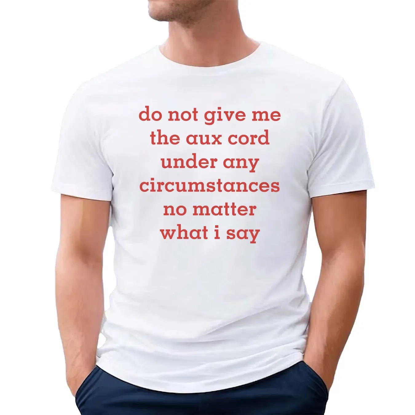 Do Not Give Me The Aux Cord Under Any Circumstances No Matter What I Say T Shirt