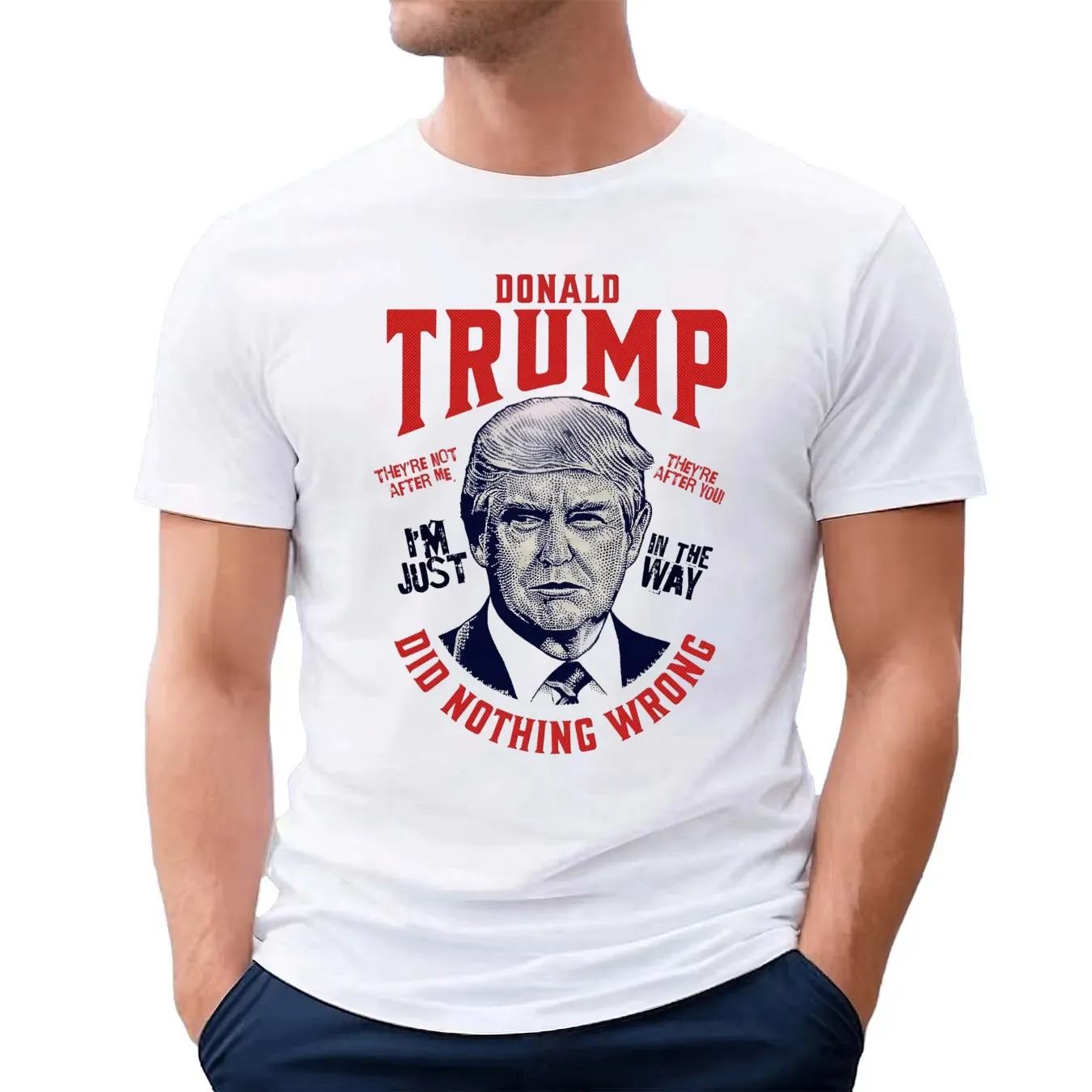 Donald Trump Did Nothing Wrong I'm Just In The Way Graphic T Shirt