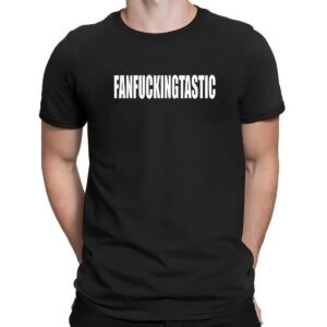 Fanfuckingtastic fucking fantastic t shirt