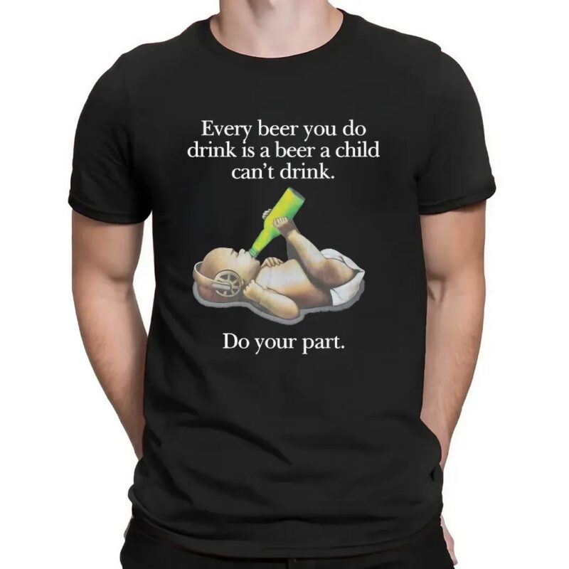 Every Beer You Do Drink Is A Beer A Child Can't Drink Do Your Part Parody T Shirt