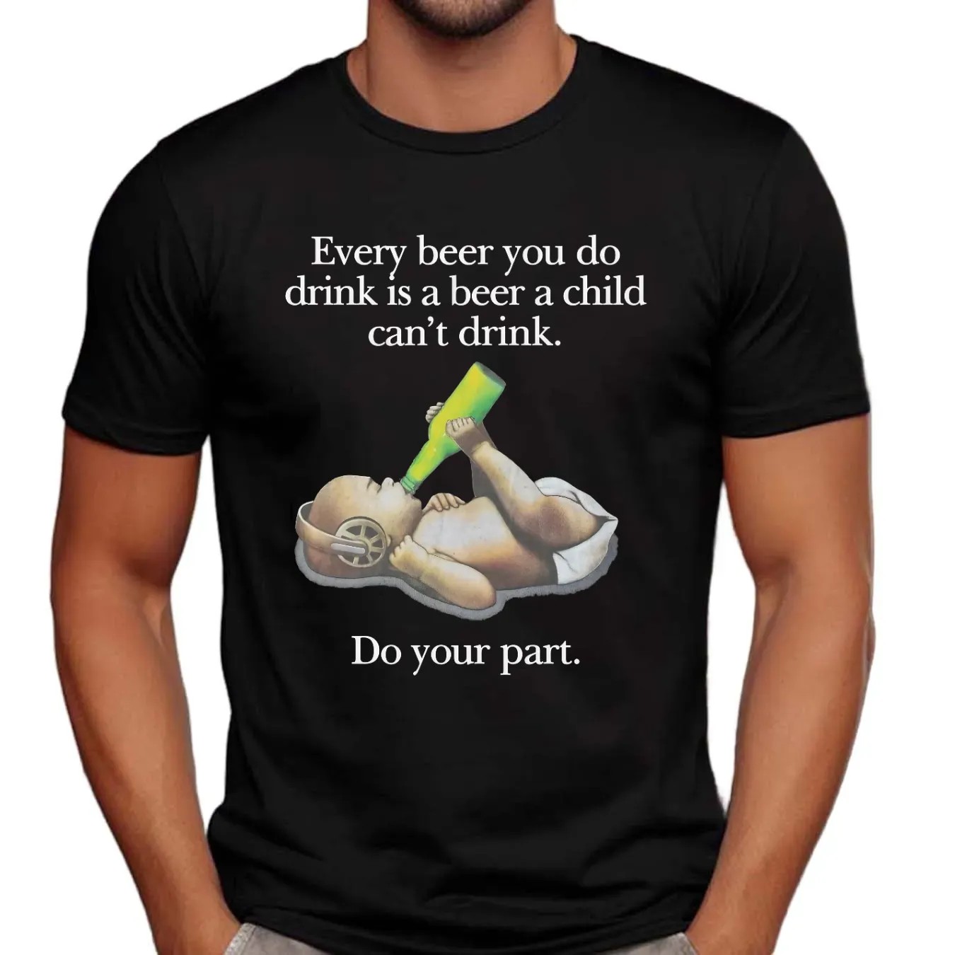 Every Beer You Do Drink Is A Beer A Child Can't Drink Do Your Part Parody T Shirt