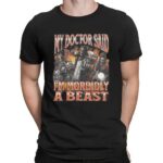 Skeleton My Doctor Said I'm Morbidly A Beast Meme Bootleg T Shirt