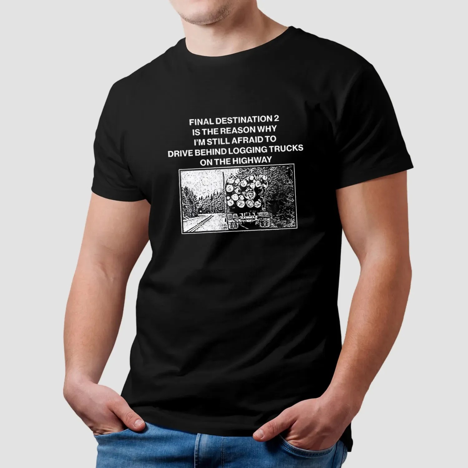 Final destination 2 is the reason why I’m still afraid to drive behind logging trucks on the highway t shirt