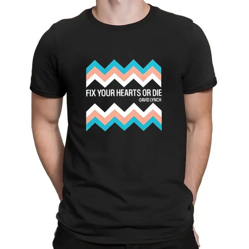 Fix your hearts or die David Lynch t shirt