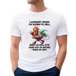 Chicken I already know I’m going to hell might as well stir some shit up before I make my exit t shirt
