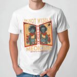 Dexter And The Moonrocks I'm Not Myself Without My Medicine T Shirt