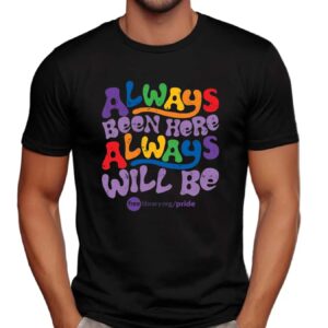 Always Been Here Always Will Be Pride T Shirt