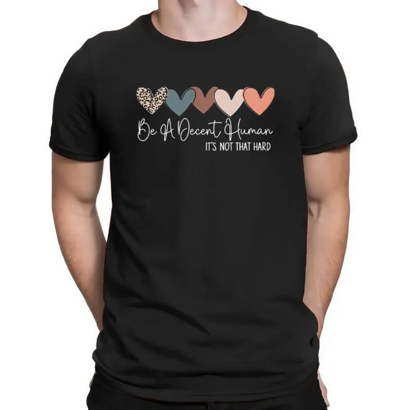 Heart Be A Decent Human It’s Not That Hard Hearts T Shirt
