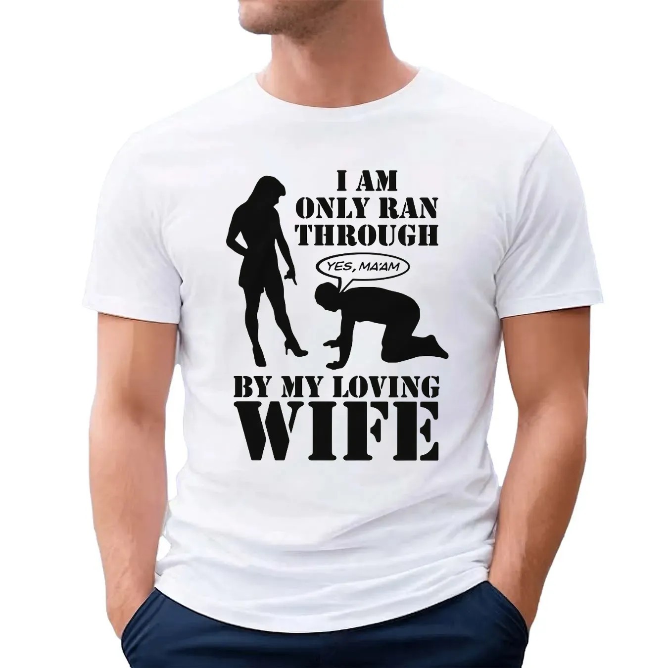 I Am Only Ran Through By My Loving Wife Yes Ma'am T Shirt