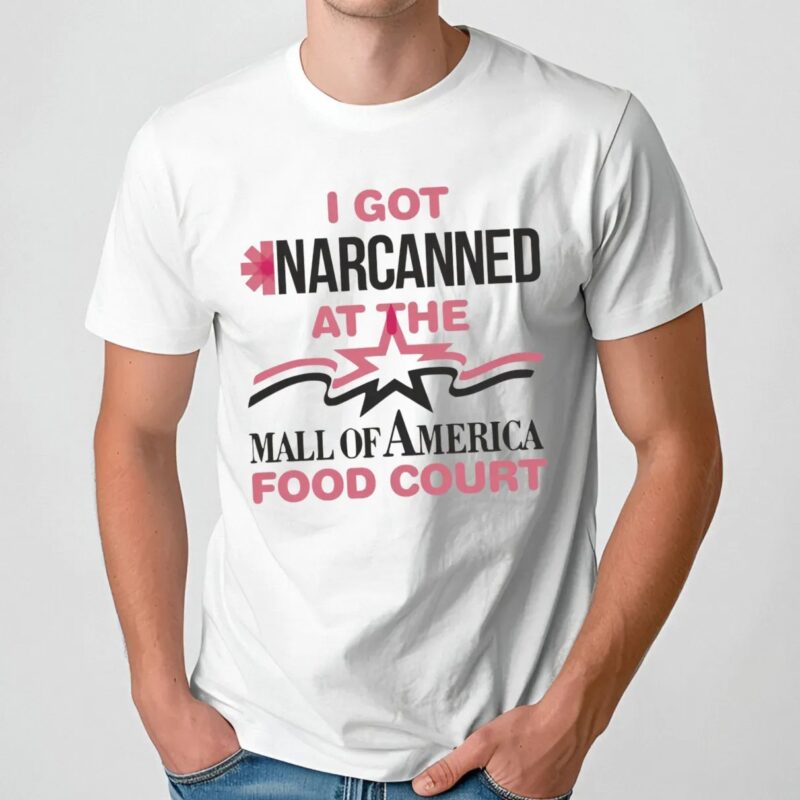 I Got Narcanned At The Mall Of America Food Court T Shirt