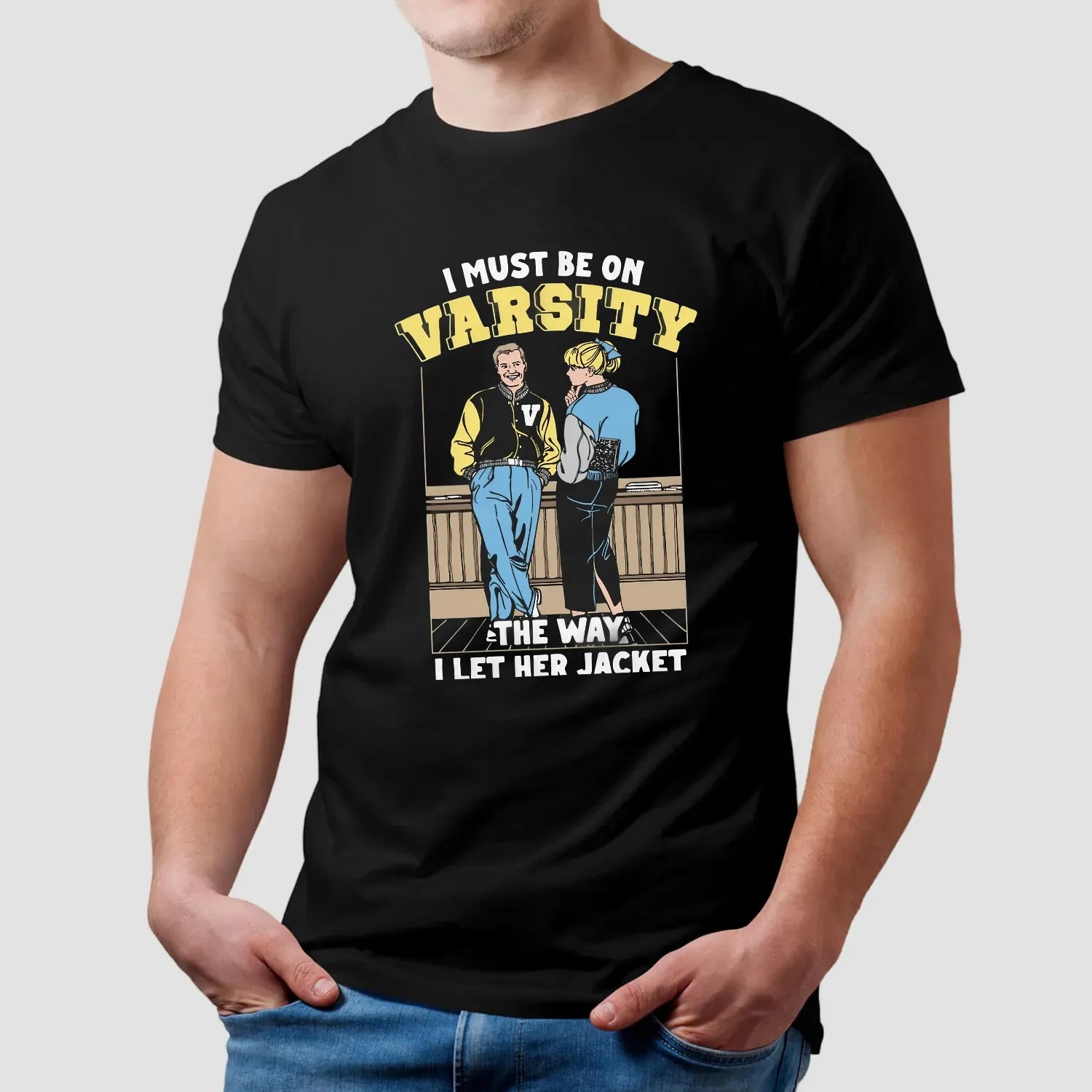 I Must Be On Varsity The Way I Let Her Jacket Graphic T Shirt