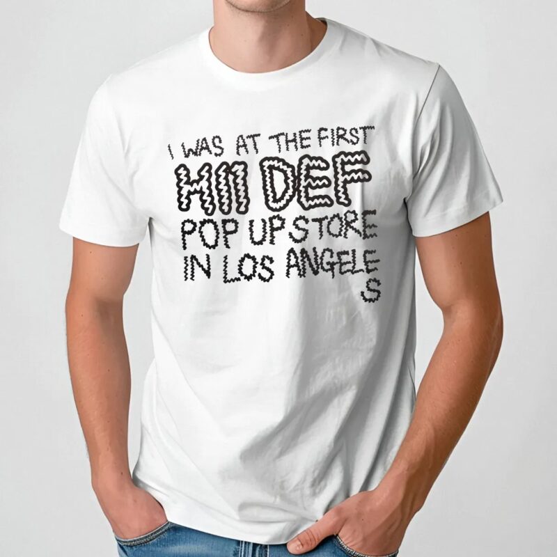 I Was At The First Hii Def Pop Up Store In Los Angeles T Shirt