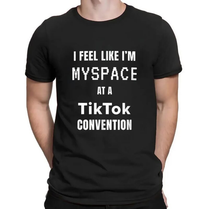 I feel like I’m myspace at a Tiktok convention t shirt