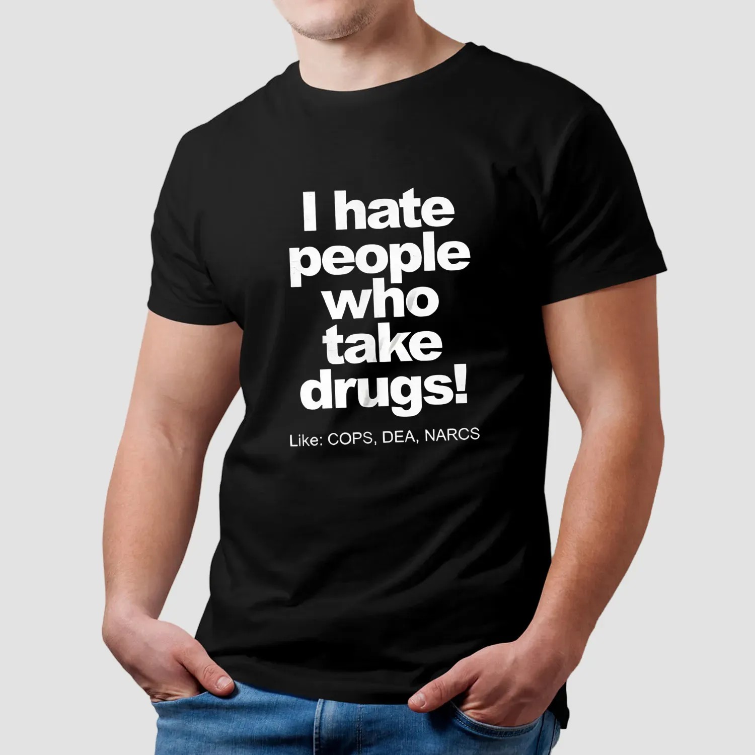 I hate people who take drugs like cops dea narcs t shirt