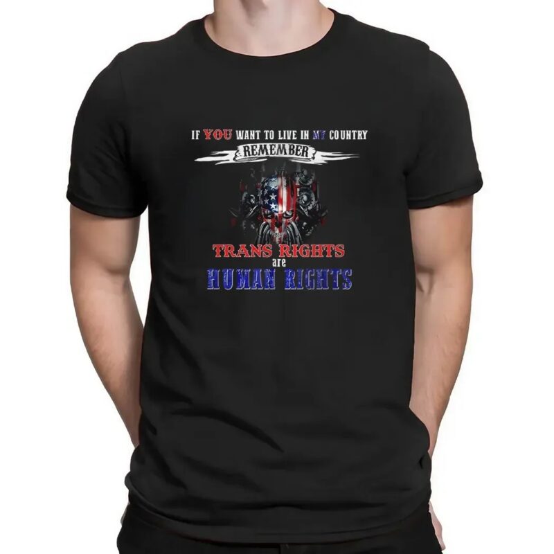 If you want to live in my country remember trans right are human rights t shirt