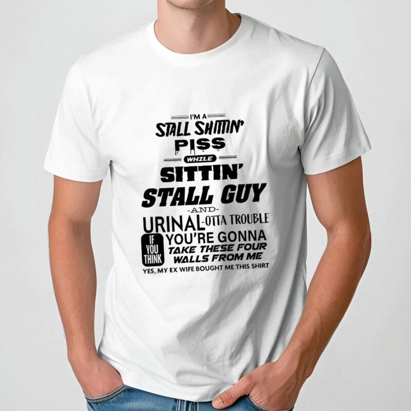 I'm a stall shittin’ while sitting’ stall guy t shirt