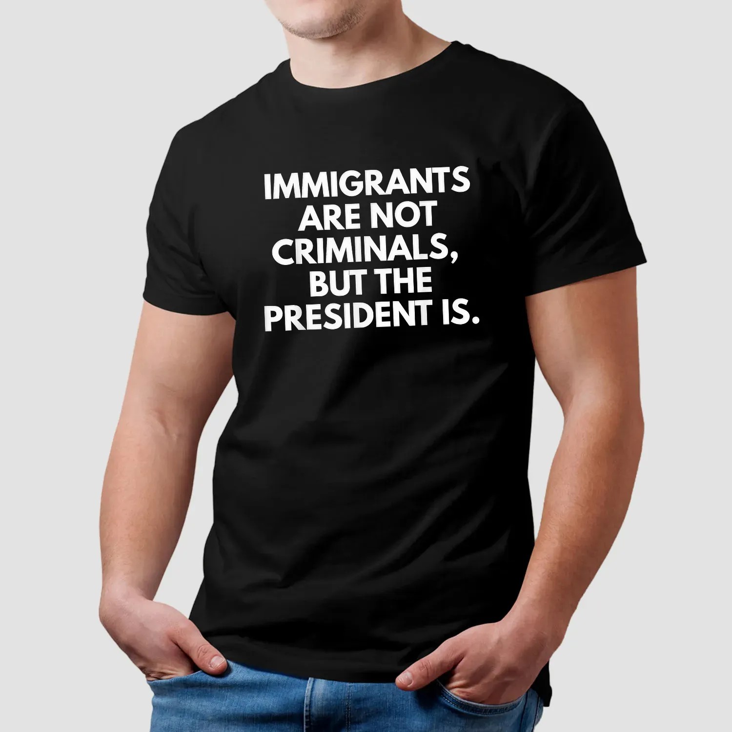 Immigrants Are Not Criminals But The President Is Protest T Shirt