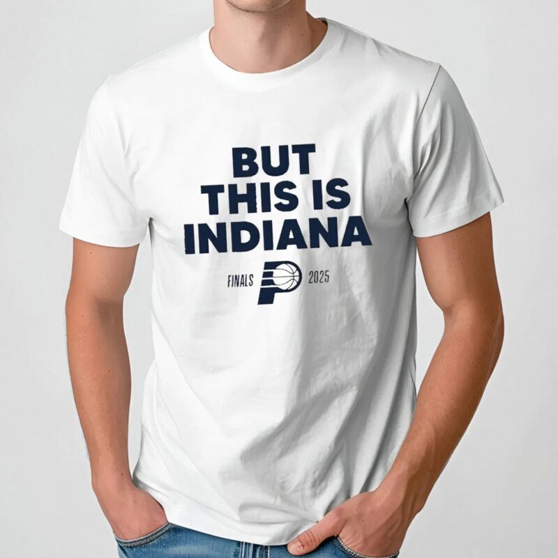 Indiana Pacers But This Is Indiana 2025 NBA Finals T shirt